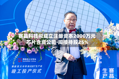 赛晶科技拟成立注册资本2000万元芯片合资公司·间接持股25%