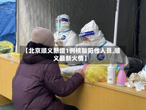 【北京顺义新增1例核酸阳性人员,顺义最新火情】