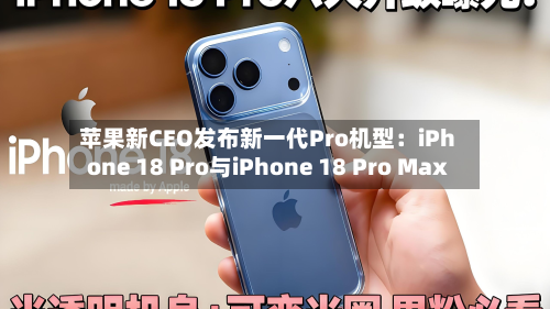苹果新CEO发布新一代Pro机型：iPhone 18 Pro与iPhone 18 Pro Max