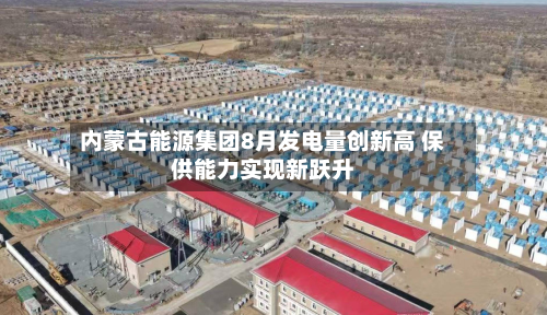 内蒙古能源集团8月发电量创新高 保供能力实现新跃升