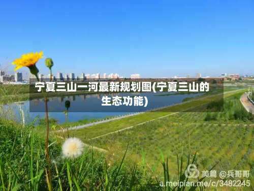 宁夏三山一河最新规划图(宁夏三山的生态功能)