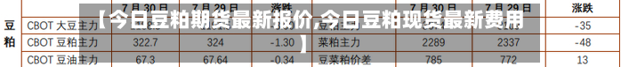 【今日豆粕期货最新报价,今日豆粕现货最新费用】-第3张图片