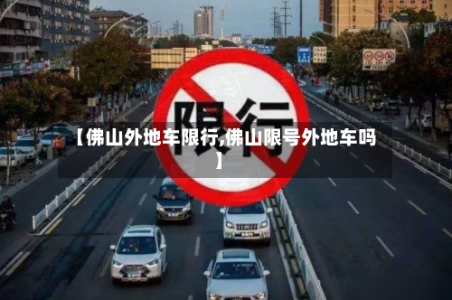 【佛山外地车限行,佛山限号外地车吗】-第2张图片