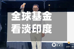 全球基金看淡印度股市 部分机构将持仓降至零