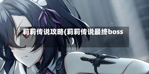 莉莉传说攻略(莉莉传说最终boss)