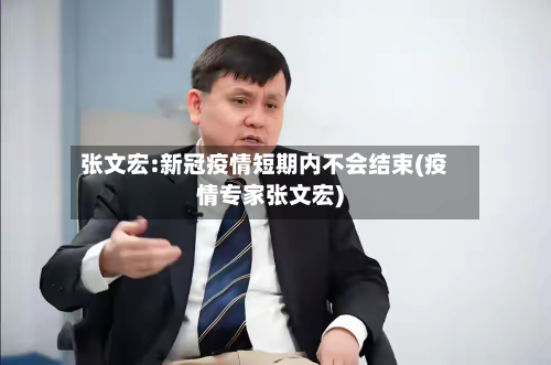 张文宏:新冠疫情短期内不会结束(疫情专家张文宏)-第3张图片
