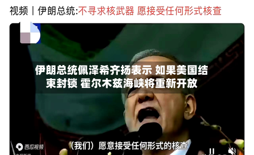 伊朗总统佩泽希齐扬表示 如果美国结束封锁 霍尔木兹海峡将重新开放-第2张图片
