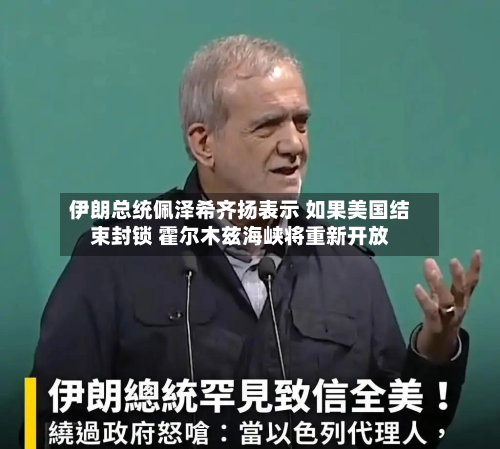 伊朗总统佩泽希齐扬表示 如果美国结束封锁 霍尔木兹海峡将重新开放