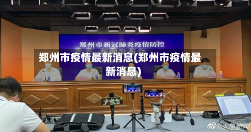 郑州市疫情最新消息(郑州市疫情最新消息)-第3张图片