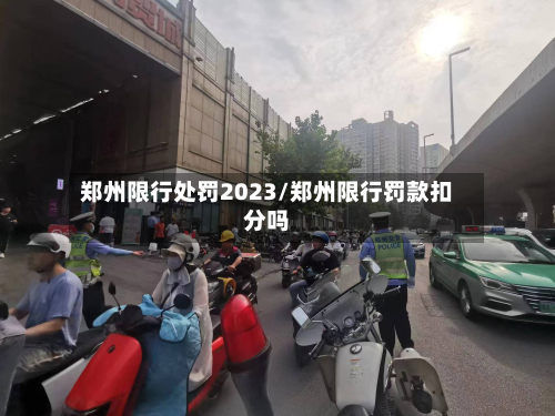郑州限行处罚2023/郑州限行罚款扣分吗-第2张图片
