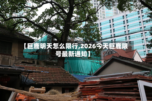 【巨鹿明天怎么限行,2026今天巨鹿限号最新通知】-第2张图片