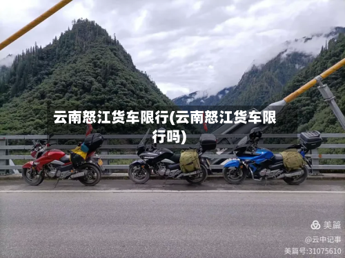 云南怒江货车限行(云南怒江货车限行吗)-第3张图片
