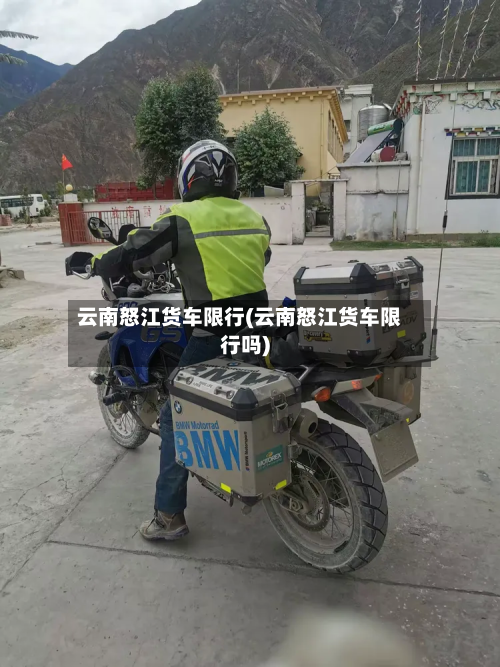 云南怒江货车限行(云南怒江货车限行吗)