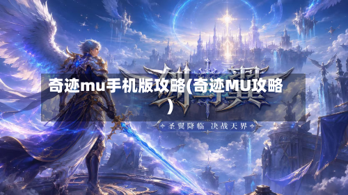 奇迹mu手机版攻略(奇迹MU攻略)