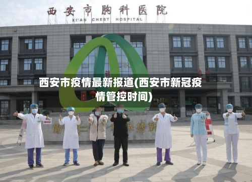 西安市疫情最新报道(西安市新冠疫情管控时间)-第3张图片
