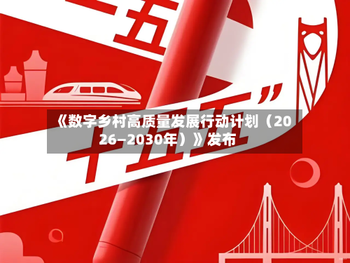 《数字乡村高质量发展行动计划(2026—2030年)》发布-第2张图片