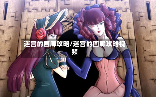 迷宫的画廊攻略/迷宫的画廊攻略视频-第3张图片