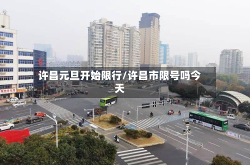 许昌元旦开始限行/许昌市限号吗今天-第2张图片