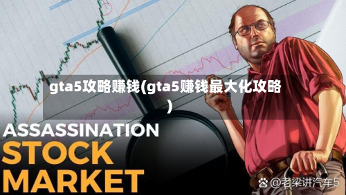 gta5攻略赚钱(gta5赚钱最大化攻略)