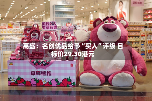 高盛：名创优品给予“买入	”评级 目标价29.30港元-第3张图片