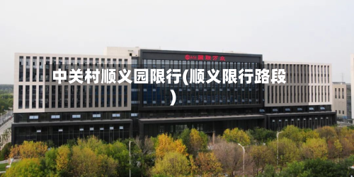 中关村顺义园限行(顺义限行路段)