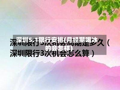 深圳5.1限行安排(月经期喝冰的会怎样)-第3张图片