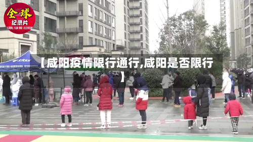 【咸阳疫情限行通行,咸阳是否限行】