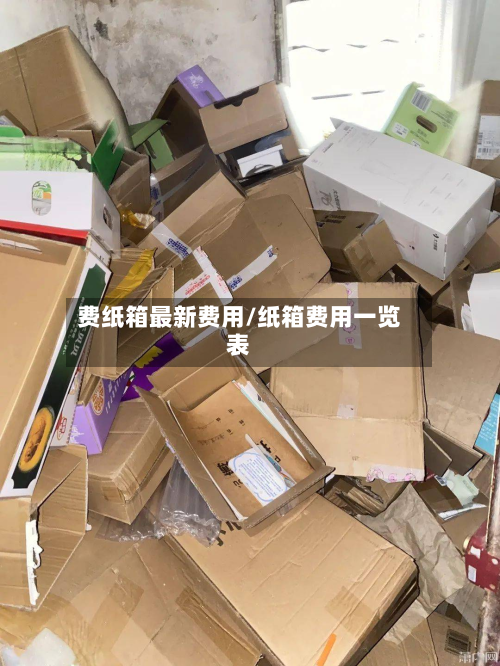 费纸箱最新费用/纸箱费用一览表