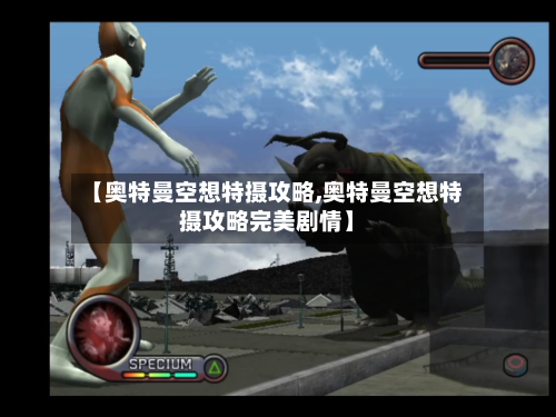 【奥特曼空想特摄攻略,奥特曼空想特摄攻略完美剧情】-第2张图片