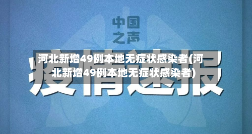河北新增49例本地无症状感染者(河北新增49例本地无症状感染者)-第3张图片