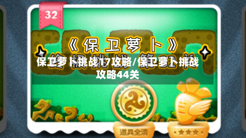 保卫萝卜挑战17攻略/保卫萝卜挑战攻略44关