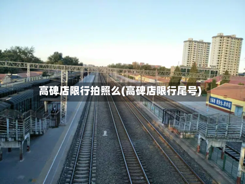 高碑店限行拍照么(高碑店限行尾号)-第3张图片
