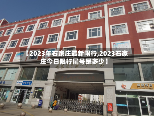 【2023年石家庄最新限行,2023石家庄今日限行尾号是多少】