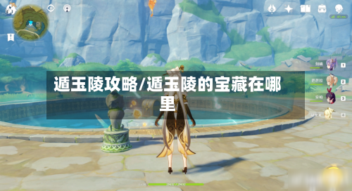 遁玉陵攻略/遁玉陵的宝藏在哪里
