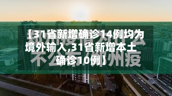 【31省新增确诊14例均为境外输入,31省新增本土确诊10例】