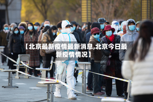 【北京最新疫情最新消息,北京今日最新疫情情况】