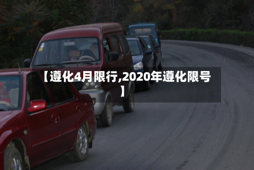 【遵化4月限行,2020年遵化限号】-第2张图片