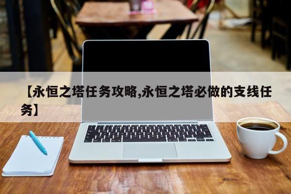 【永恒之塔任务攻略,永恒之塔必做的支线任务】