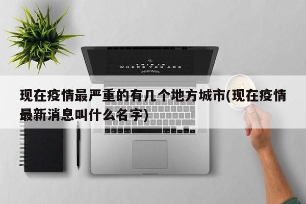 现在疫情最严重的有几个地方城市(现在疫情最新消息叫什么名字)