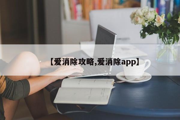 【爱消除攻略,爱消除app】
