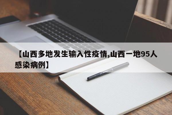 【山西多地发生输入性疫情,山西一地95人感染病例】