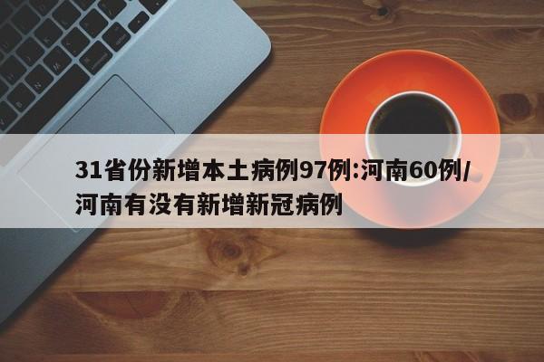 31省份新增本土病例97例:河南60例/河南有没有新增新冠病例