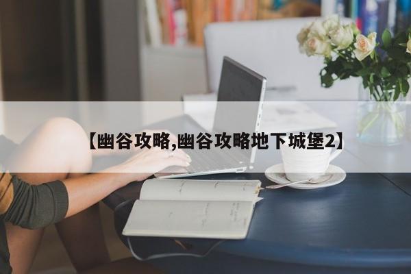 【幽谷攻略,幽谷攻略地下城堡2】