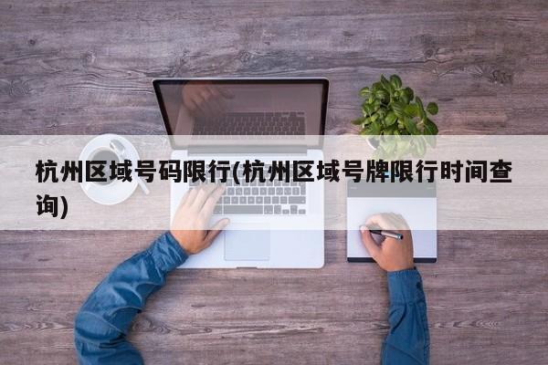 杭州区域号码限行(杭州区域号牌限行时间查询)