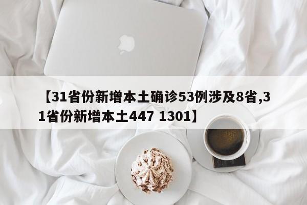 【31省份新增本土确诊53例涉及8省,31省份新增本土447 1301】