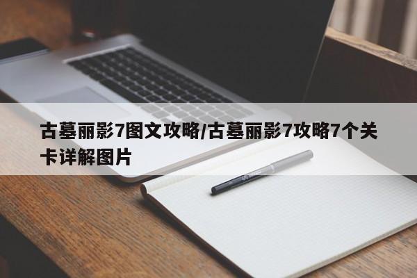 古墓丽影7图文攻略/古墓丽影7攻略7个关卡详解图片