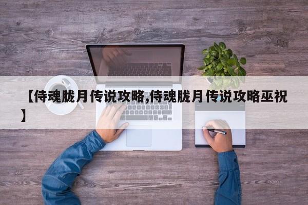 【侍魂胧月传说攻略,侍魂胧月传说攻略巫祝】