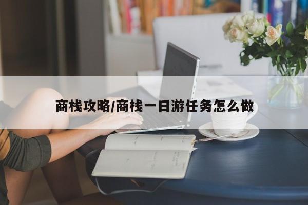 商栈攻略/商栈一日游任务怎么做