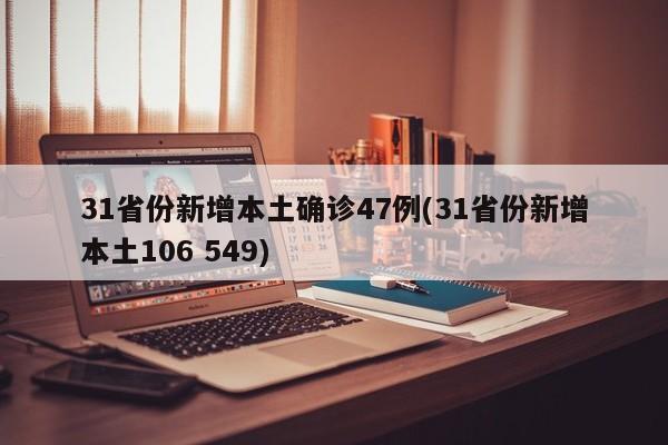 31省份新增本土确诊47例(31省份新增本土106 549)