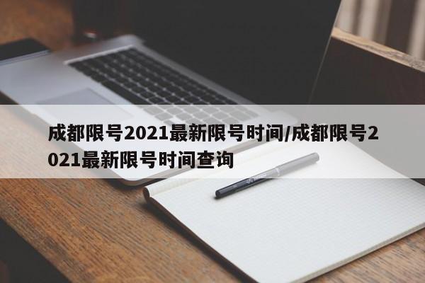 成都限号2021最新限号时间/成都限号2021最新限号时间查询